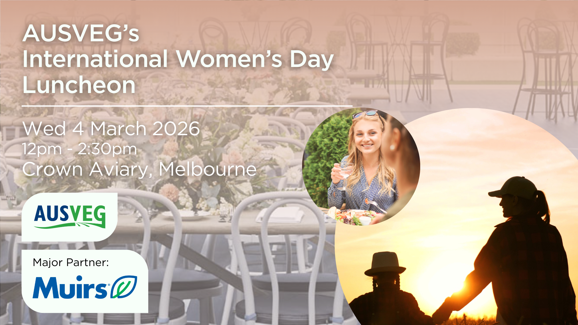 AUSVEG's International Women’s Day Luncheon When: Wed 4 March 2026, 12pm-2:30pm Where: Crown Aviary, Melbourne A picture of women at lunch, another picture of a woman and young daughter in a field at sunset